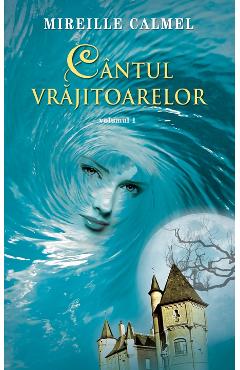 Cantul vrajitoarelor Vol. 1 - Mireille Calmel - RAO