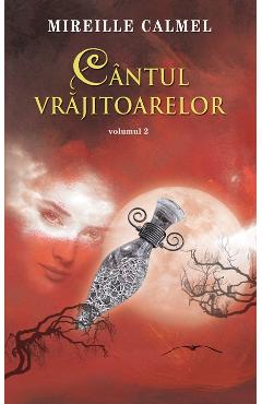 Cantul vrajitoarelor Vol. 2 - Mireille Calmel