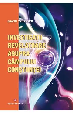 Investigatii revelatoare asupra campului constiintei - David Wilcock
