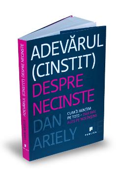Adevarul (cinstit) despre necinste – Dan Ariely (cinstit)