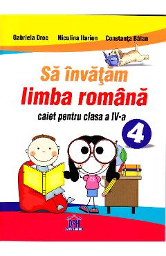 Sa invatam limba romana cls 4 Caiet - Gabriel Droc, Niculina Ilarion, Constanta Balan