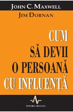 Cum sa devii o persoana cu influenta - John C. Maxwell,Jim Dornan