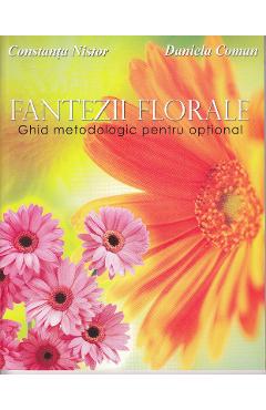 Fantezii Florale. Ghid Metodologic Pentru Optional - Constanta Nistor, Daniela Coman