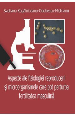 Aspecte ale fiziologiei reproducerii si microorganismele care pot perturba fertilitatea masculina