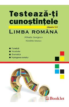 Testeaza-ti cunostintele. Limba romana - Clasele 5-8 - Mihaela Georgescu, Nicoleta Ionescu