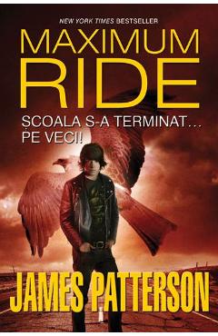 Maximum Ride Vol.2: Scoala s-a terminat... pe veci! - James Patterson