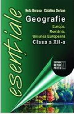 Geografie. Europa, Romania, Uniunea Europeana. Esentiale - Clasa 12 - Catalina Serban, Nela Burcea
