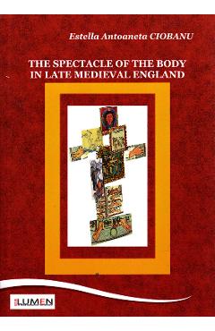 The spectacle of the body in late medieval England - Estella Antoaneta Ciobanu