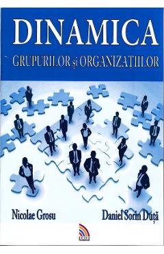 Dinamica grupurilor si organizatiilor - Nicolae Grosu, Daniel Sorin Duta