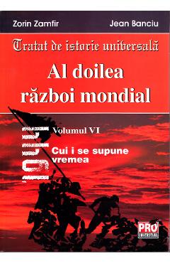 Al Doilea Razboi Mondial Vol. VI – Zorin Zamfir, Jean Banciu Banciu poza bestsellers.ro