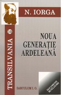 Transilvania 10+11: Noua generatie ardeleana + ceasul sacalilor - N. Iorga