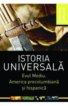 Istoria universala vol.2: Evul Mediu. America precolumbiana si hispanica