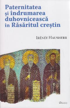 Paternitatea si indrumarea duhovniceasca in Rasaritul Crestin – Irenee Hausherr Crestin imagine 2022