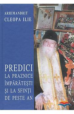 Predici la praznice imparatesti si la Sfinti de peste an - Cleopa Ilie