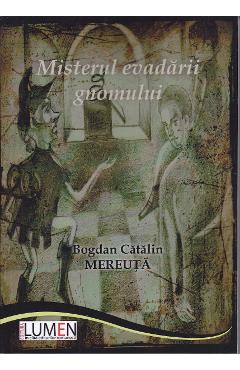 Misterul evadarii Gnomului - Bogdan Catalin Mereuta - LUMEN