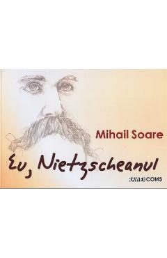 Eu, Nietzscheanul - Mihail Soare