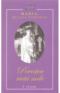 Povestea vietii mele 3 vol - maria, regina romaniei