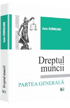 Dreptul muncii.Partea generala - Valer Dorneanu - UNIVERSUL JURIDIC