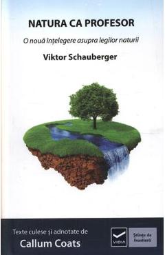 Natura ca profesor. O noua intelegere asupra legilor naturii - Viktor Schauberger