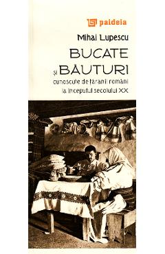 Bucate si bauturi cunoscute de taranii romani la inceputul secolului XX - Mihai Lupescu