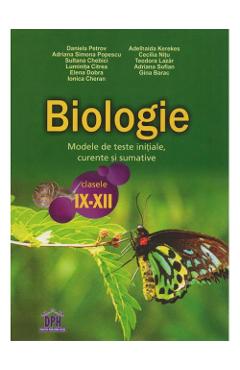 Biologie - Clasele 9-12 - Modele de teste initiale, curente si sumative - Daniela Petrov, Adriana Simona Popescu, Sultana Chebici