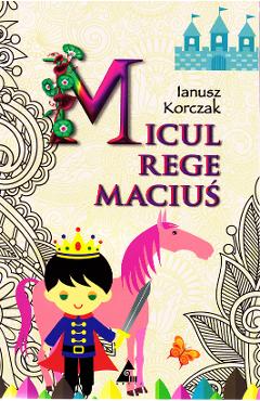 Micul Rege Macius - Ianusz Korczak - AGORA