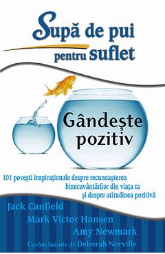 Supa De Pui Pentru Suflet: Gandeste Pozitiv - Jack Canfield, Mark Victor Hansen, Amy Newmark