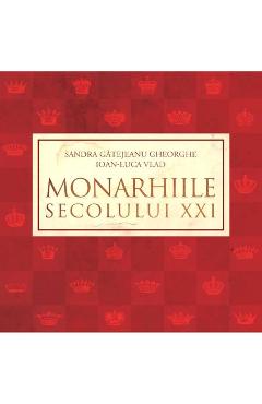 Monarhiile secolului XXI - Sandra Gatejeanu Gheorghe, Ioan-Luca Vlad