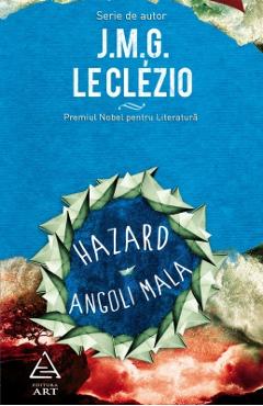 Hazard. Angoli Mala - J.M.G. Le Clezio - GRUPUL EDITORIAL ART