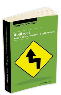 Redirect. Noua stiinta a schimbarii psihologice - Timothy D. Wilson