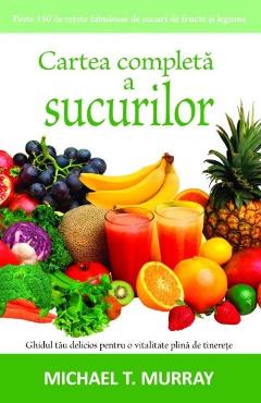 Cartea completa a sucurilor - Michael T. Murray - ADEVAR DIVIN