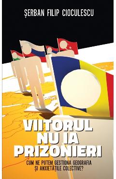 Viitorul nu ia prizonieri - Serban Filip Cioculescu