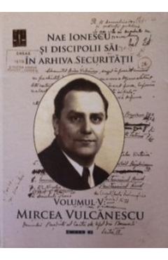 Nae Ionescu si discipolii sai in arhiva securitatii vol.5: Mircea Vulcanescu - EIKON Nae Ionescu si discipolii sai in arhiva securitatii vol.5: Mircea Vulcanescu - EIKON