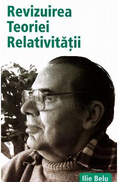 Revizuirea teoriei relativitatii - Ilie Belu