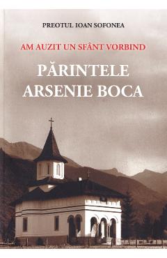 Am auzit un sfant vorbind. Parintele Arsenie Boca - Preotul Ioan Sofonea