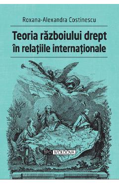 Teoria razboiului drept in relatiile internationale – Roxana-Alexandra Costinescu Costinescu imagine 2022