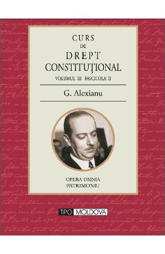 Curs de drept constitutional Volumul III Fascicola II - G. Alexianu