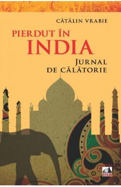 Pierdut in India. Jurnal de calatorie - Catalin Vrabie