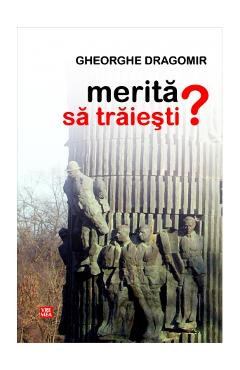 Merita sa traiesti? - Gheorghe Dragomir