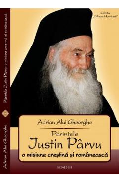 Parintele Justin Parvu, o misiune crestina si romaneasca – Adrian Alui Gheorghe Adrian