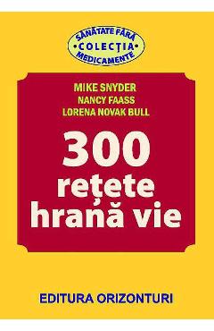 300 Retete hrana vie - Mike Snyder, Nancy Faass, Lorena Novak Bull