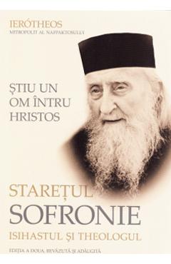 Stiu un om intru Hristos. Staretul Sofronie, isihastul si theologul - Ierotheos, Mitropolit Al Nafpaktosului