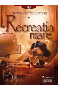 Recreatia mare - Mircea Santimbreanu