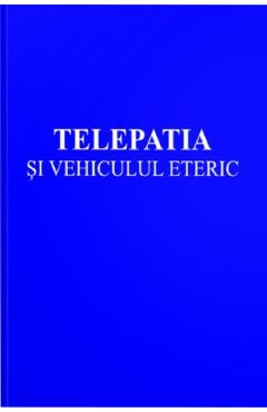Telepatia si vehiculul eteric - Alice A. Bailey