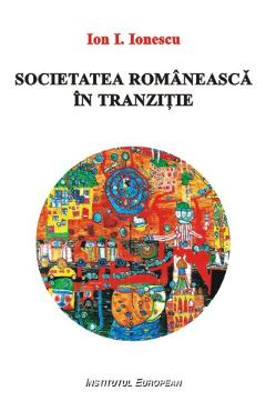 Societatea romaneasca in tranzitie - Ion I. Ionescu - INSTITUTUL EUROPEAN