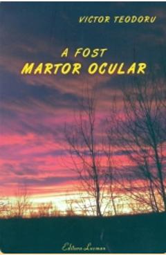 A fost martor ocular - Victor Teodoru