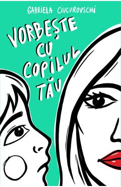 Vorbeste cu copilul tau - Gabriela Ciucurovschi - BENEFICA