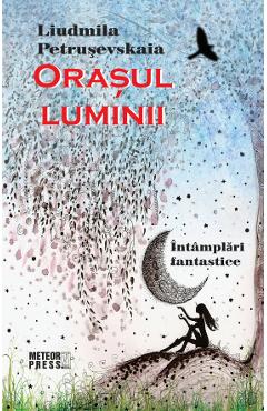 Orasul luminii - Liudmila Petrusevskaia