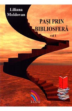 Pasi prin bibliosfera vol. 1 - liliana moldovan
