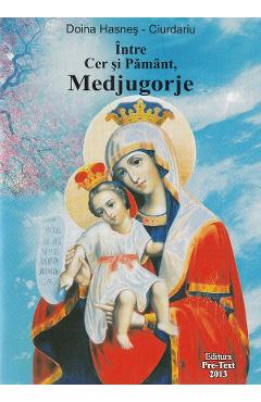 Intre Cer si Pamant, Medjugorje - Doina Hasnes-Ciurdariu